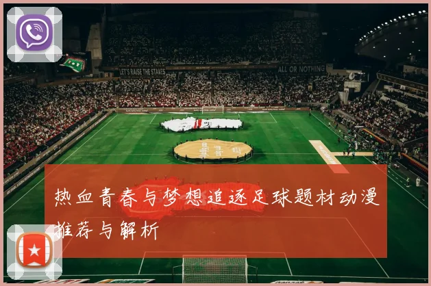 热血青春与梦想追逐足球题材动漫推荐与解析