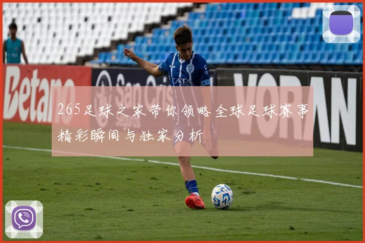 265足球之家带你领略全球足球赛事精彩瞬间与独家分析