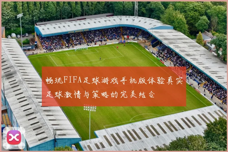 畅玩FIFA足球游戏手机版体验真实足球激情与策略的完美结合
